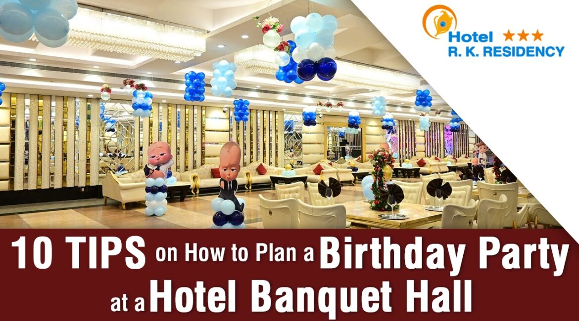 10 TIPS ON HOW TO PLAN A BIRTHDAY PARTY AT A HOTEL BANQUET HALL